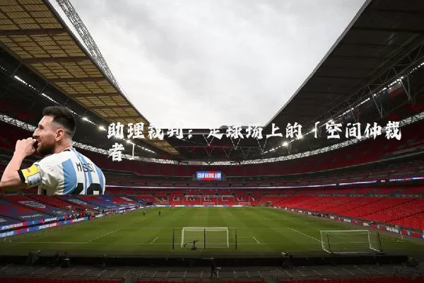 助理裁判:足球场上的「空间仲裁者」