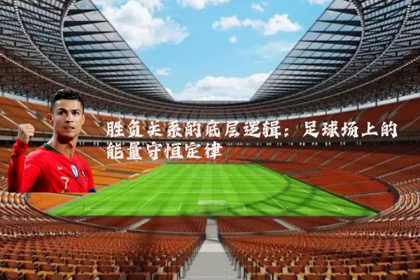 胜负关系的底层逻辑:足球场上的能量守恒定律