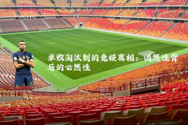 单败淘汰制的竞技真相:偶然性背后的必然性