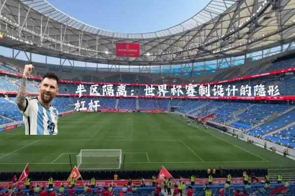 半区隔离:世界杯赛制设计的隐形杠杆