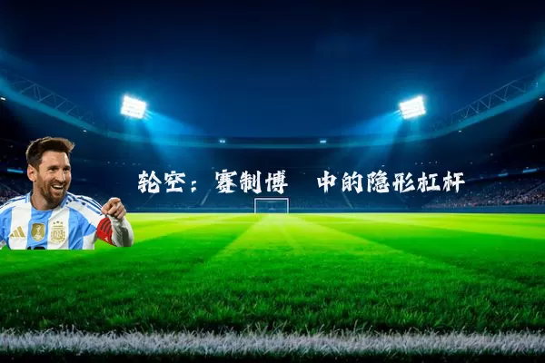 轮空:赛制博弈中的隐形杠杆
