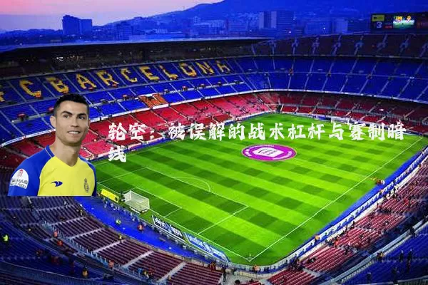 轮空:被误解的战术杠杆与赛制暗线